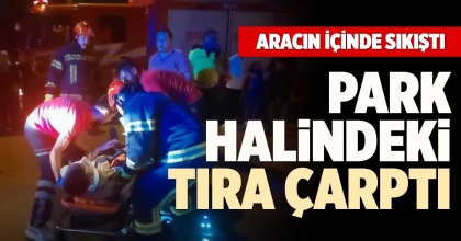 PARK HALİNDEKİ TIRA ÇARPTI