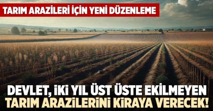 DEVLET TARIM ARAZİLERİNİ KİRAYA VERECEK!