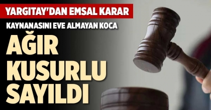 KAYNANASINI EVE ALMAYAN KOCA AĞIR KUSURLU SAYILDI