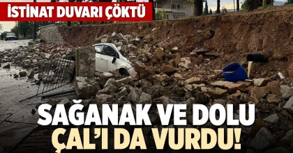 SAĞANAK VE DOLU ÇAL’I DA VURDU!