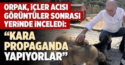 ORPAK: KARA PROPAGANDA YAPIYORLAR