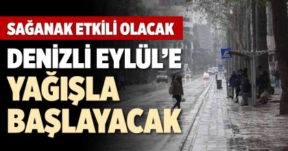 DENİZLİ EYLÜL’E YAĞIŞLA BAŞLAYACAK