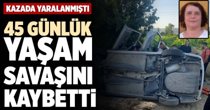 45 GÜNLÜK YAŞAM SAVAŞINI KAYBETTİ