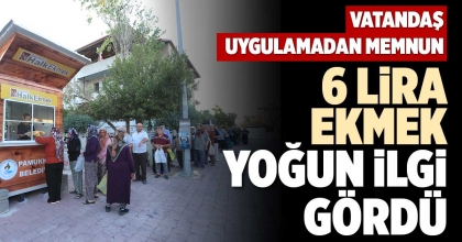 6 LİRA EKMEK YOĞUN İLGİ GÖRDÜ