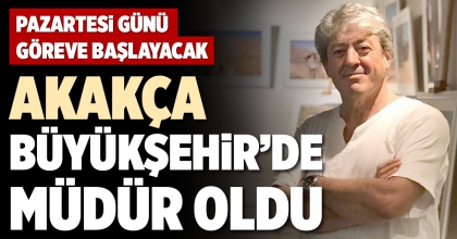 AKAKÇA BÜYÜKŞEHİR’DE MÜDÜR OLDU
