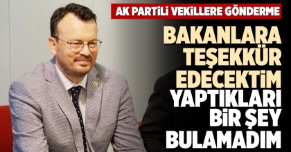 BAKANLARA TEŞEKKÜR EDECEKTİM YAPTIKLARI BİR ŞEY BULAMADIM