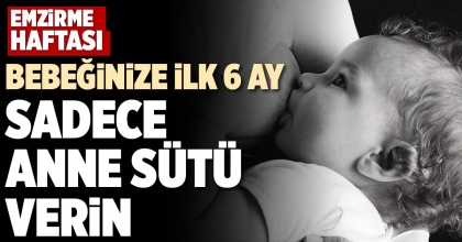 BEBEĞİNİZE İLK 6 AY SADECE ANNE SÜTÜ VERİN