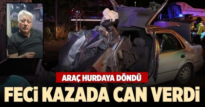 FECİ KAZADA CAN VERDİ