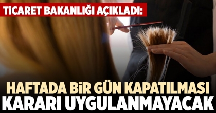 HAFTADA BİR GÜN KAPATILMASI KARARI UYGULANMAYACAK