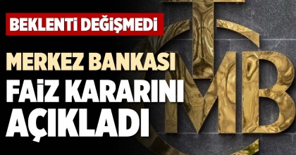MERKEZ BANKASI FAİZ KARARINI AÇIKLADI