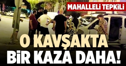 O KAVŞAKTA BİR KAZA DAHA!