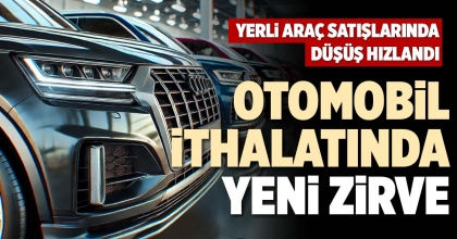 OTOMOBİL İTHALATINDA YENİ ZİRVE