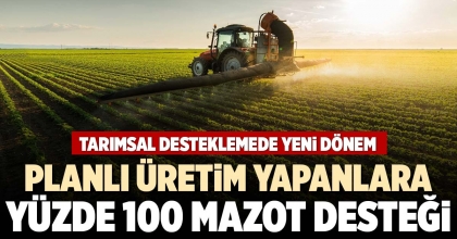 PLANLI ÜRETİM YAPANLARA YÜZDE 100 MAZOT DESTEĞİ
