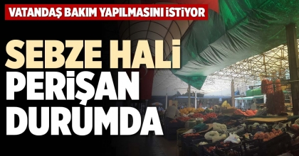 SEBZE HALİ PERİŞAN DURUMDA
