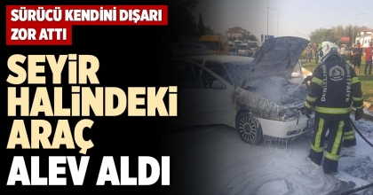 SEYİR HALİNDEKİ ARAÇ ALEV ALDI