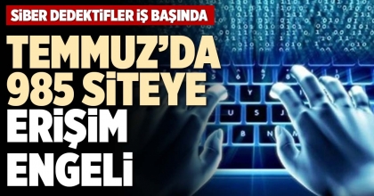 TEMMUZ’DA 985 SİTEYE ERİŞİM ENGELİ