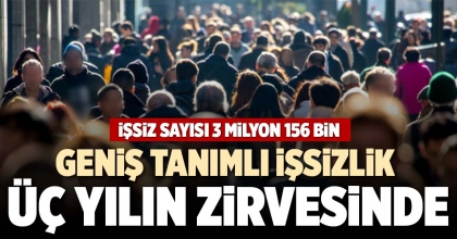 GENİŞ TANIMLI İŞSİZLİK ÜÇ YILIN ZİRVESİNDE