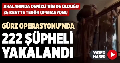 GÜRZ OPERASYONU’NDA 222 ŞÜPHELİ YAKALANDI