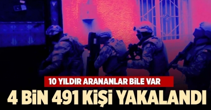  4 BİN 491 KİŞİ YAKALANDI