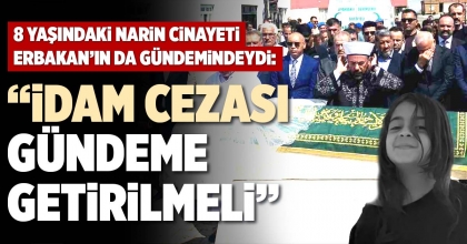“İDAM CEZASI GÜNDEME  GETİRİLMELİ”