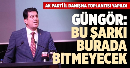 GÜNGÖR: BU ŞARKI BURADA BİTMEYECEK