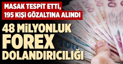 48 MİLYONLUK FOREX DOLANDIRICILIĞI