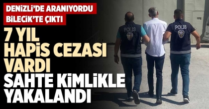 7 YIL HAPİS CEZASI VARDI SAHTE KİMLİKLE YAKALANDI