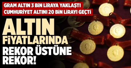 ALTIN FİYATLARINDA REKOR ÜSTÜNE REKOR! 