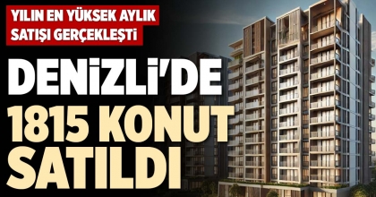 DENİZLİ'DE 1815 KONUT SATILDI