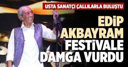 EDİP AKBAYRAM FESTİVALE DAMGA VURDU