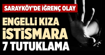 ENGELLİ KIZA İSTİSMARA 7 TUTUKLAMA