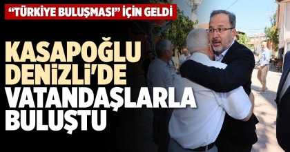 KASAPOĞLU DENİZLİ'DE VATANDAŞLARLA BULUŞTU