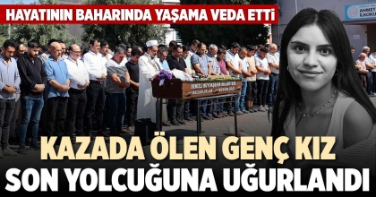 KAZADA ÖLEN GENÇ KIZ SON YOLCUĞUNA UĞURLANDI
