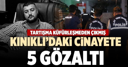 KINIKLI’DAKİ  CİNAYETE 5 GÖZALTI