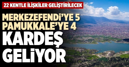 MERKEZEFENDİ’YE 5, PAMUKKALE’YE 4 KARDEŞ GELİYOR