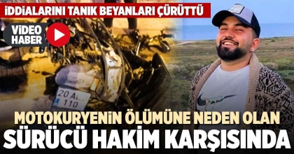 MOTOKURYENİN ÖLÜMÜNE NEDEN OLAN SÜRÜCÜ HAKİM KARŞISINDA