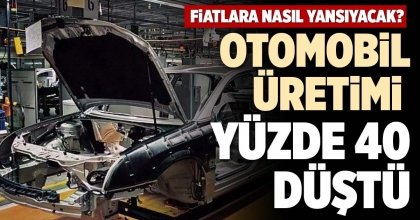 OTOMOBİL ÜRETİMİ YÜZDE 40 DÜŞTÜ