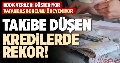 TAKİBE DÜŞEN KREDİLERDE REKOR!
