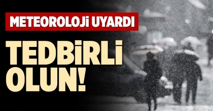 METEOROLOJİ UYARDI TEDBİRLİ OLUN!