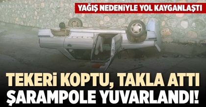 TEKERİ KOPTU, TAKLA ATTI, ŞARAMPOLE YUVARLANDI!