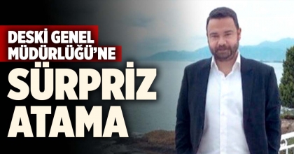DESKİ GENEL MÜDÜRLÜĞÜNE SÜRPRİZ ATAMA