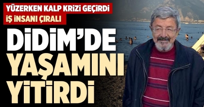 DİDİM’DE YAŞAMINI YİTİRDİ