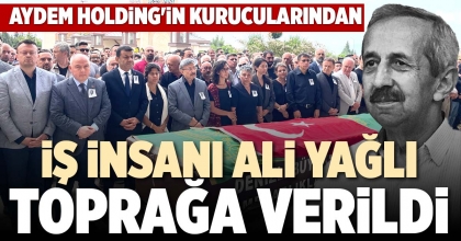 İŞ İNSANI ALİ YAĞLI TOPRAĞA VERİLDİ