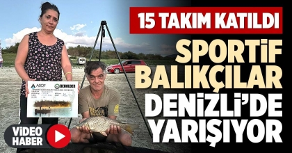 SPORTİF BALIKÇILAR DENİZLİ’DE YARIŞIYOR