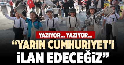 “YARIN CUMHURİYET’İ İLAN EDECEĞİZ”
