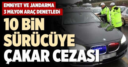 10 BİN SÜRÜCÜYE ÇAKAR CEZASI