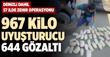 967 KİLO UYUŞTURUCU 644 GÖZALTI