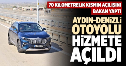 AYDIN-DENİZLİ OTOYOLU HİZMETE AÇILDI