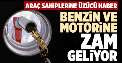 BENZİN VE MOTORİNE ZAM GELİYOR