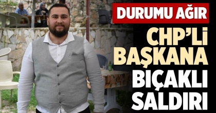 CHP’Lİ BAŞKANA BIÇAKLI SALDIRI